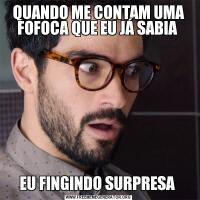 QUANDO ME CONTAM UMA FOFOCA QUE EU JÁ SABIA EU FINGINDO SURPRESA 