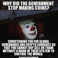 WHY DID THE GOVERNMENT STOP MAKING COINS?CONDITIONING YOU FOR GLOBAL GOVERNANCE AND CRYPTO CURRENCY SO THAT YOU CANNOT BUY SELL OR TRADE WITHOUT A MARK OF THEIR SYSTEM TO CONTROL THE WORLD.