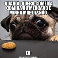 QUANDO QUERO COMER A COMIDA DO MERCADO E MINHA MAE DIZ NÃO EU: