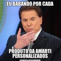 EU BABANDO POR CADAPRODUTO DA AMARTI PERSONALIZADOS