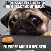 PROFESSORA EXPLICANDO COMO USAR A ACENTUAÇÃO  EU ESPERANDO O RECREIO 