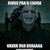 RINDO PRA N CHORAKKKKK BUA BUAAAAA