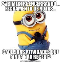 2° BIMESTRE ENCERRANDO... FECHAMENTO DE NOTAS...CADÊ SUAS ATIVIDADES QUE AINDA NÃO RECEBI?