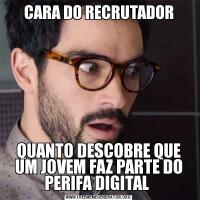 CARA DO RECRUTADORQUANTO DESCOBRE QUE UM JOVEM FAZ PARTE DO PERIFA DIGITAL 