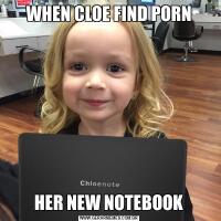 WHEN CLOE FIND PORNHER NEW NOTEBOOK