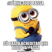 #FÉ QUE TUDO PASSASÒ BASTA ACREDITAR QUE TUDO VAI PASSA