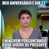 MEU ANIVERSÁRIO É DIA 22 E NINGUÉM PERGUNTANDO O QUE QUERO DE PRESENTE