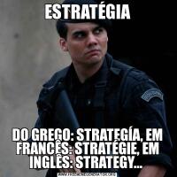 ESTRATÉGIADO GREGO: STRATEGÍA, EM FRANCÊS: STRATÉGIE, EM INGLÊS: STRATEGY... 