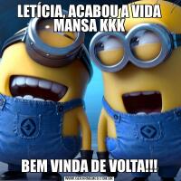 LETÍCIA, ACABOU A VIDA MANSA KKKBEM VINDA DE VOLTA!!!