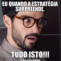 EU QUANDO A ESTRATÉGIA SURPREENDE.TUDO ISTO!!!