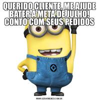 QUERIDO CLIENTE, ME AJUDE BATER A META DE JULHO! CONTO COM SEUS PEDIDOS