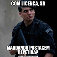 COM LICENÇA, SRMANDANDO POSTAGEM REPETIDA?