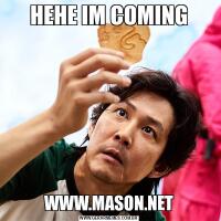 HEHE IM COMINGWWW.MASON.NET