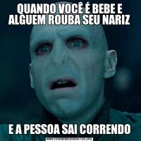 QUANDO VOCÊ É BEBE E ALGUEM ROUBA SEU NARIZE A PESSOA SAI CORRENDO