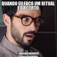 QUANDO EU FAÇO UM RITUAL E DA CERTO@MAGIADEAQUARIUS