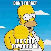 DON'T FORGETIPR'S DUE TOMORROW!