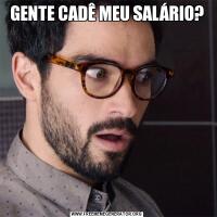 GENTE CADÊ MEU SALÁRIO?