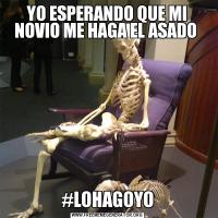 YO ESPERANDO QUE MI NOVIO ME HAGA EL ASADO #LOHAGOYO