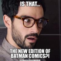 IS THAT...THE NEW EDITION OF BATMAN COMICS?!