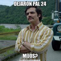 DEJARON PAL 24MIJOS?