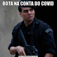 BOTA NA CONTA DO COVID