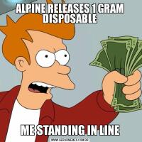 ALPINE RELEASES 1 GRAM DISPOSABLEME STANDING IN LINE