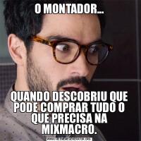 O MONTADOR...QUANDO DESCOBRIU QUE PODE COMPRAR TUDO O QUE PRECISA NA MIXMACRO.