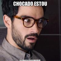 CHOCADO ESTOU