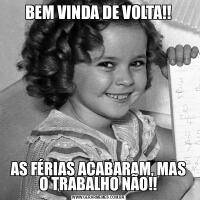 BEM VINDA DE VOLTA!!AS FÉRIAS ACABARAM, MAS O TRABALHO NÃO!!