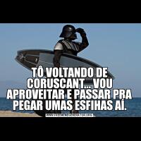 TÔ VOLTANDO DE CORUSCANT... VOU APROVEITAR E PASSAR PRA PEGAR UMAS ESFIHAS AÍ.