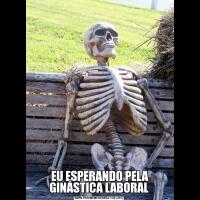  EU ESPERANDO PELA GINÁSTICA LABORAL