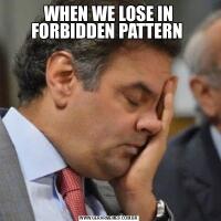 WHEN WE LOSE IN FORBIDDEN PATTERN 