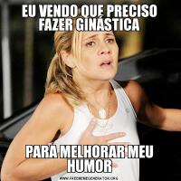 EU VENDO QUE PRECISO FAZER GINÁSTICAPARA MELHORAR MEU HUMOR