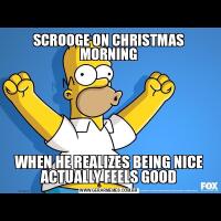 SCROOGE ON CHRISTMAS MORNINGWHEN HE REALIZES BEING NICE ACTUALLY FEELS GOOD