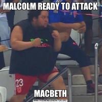 MALCOLM READY TO ATTACKMACBETH