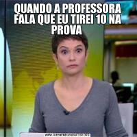 QUANDO A PROFESSORA FALA QUE EU TIREI 10 NA PROVA 