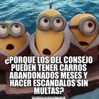 ¿PORQUE LOS DEL CONSEJO PUEDEN TENER CARROS ABANDONADOS MESES Y HACER ESCANDALOS SIN MULTAS?