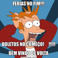 FERIAS NO FIM!!!BOLETOS NO COMEÇO!     !!!!!     
BEM VINDO DE VOLTA