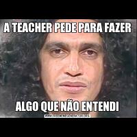 A TEACHER PEDE PARA FAZERALGO QUE NÃO ENTENDI