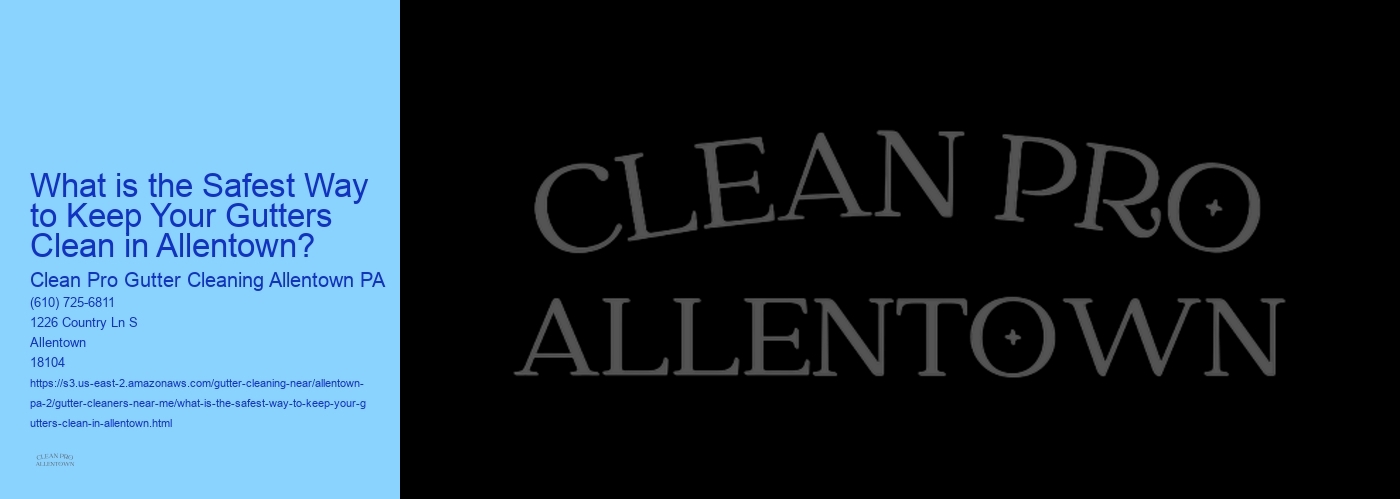 What is the Safest Way to Keep Your Gutters Clean in Allentown? 