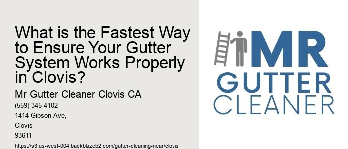 What is the Fastest Way to Ensure Your Gutter System Works Properly in Clovis?