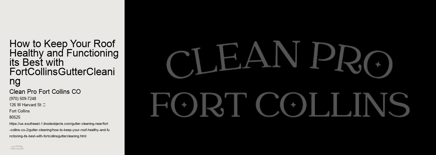 How to Keep Your Roof Healthy and Functioning its Best with FortCollinsGutterCleaning