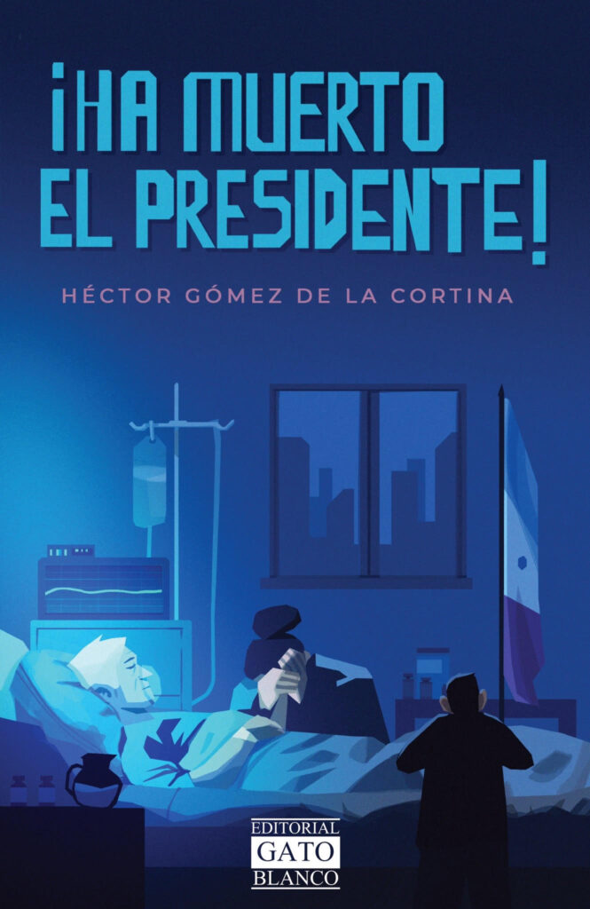 ¡Ha muerto el Presidente! de Héctor Gómez de la Cortina – Reseña