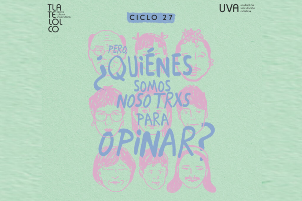 Pero, ¿Quiénes somos nosotrxs para opinar? ciclo de Talleres en CCU Tlatelolco
