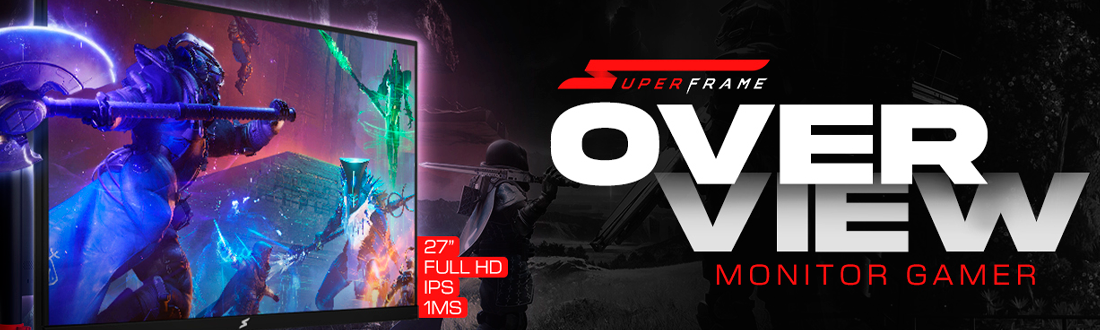 Monitor Overview | Tenha a melhor qualidade para suas gameplays. Saiba mais!