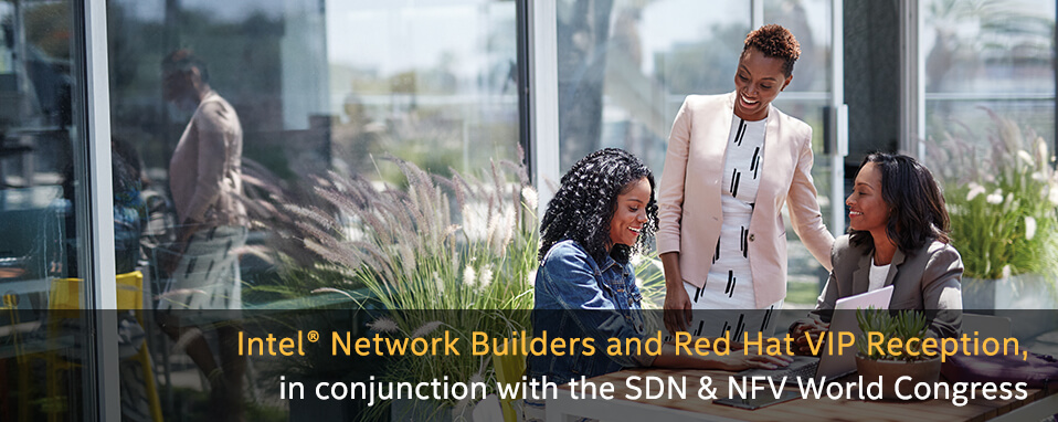Intel® Network Builders and Red Hat VIP Reception, in conjunction with the SDN & NFV World Congress Intel® Network Builders and Red Hat VIP Reception, in conjunction with the SDN & NFV World Congress