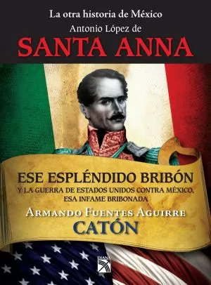 Carátula de Antonio López de Santa Anna. Ese espléndido bribón