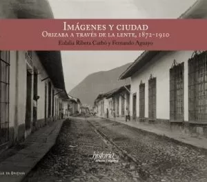 Carátula de Imágenes y ciudad. Orizaba a través de la lente, 1872-1910