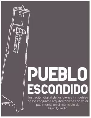 Carátula de Pueblo Escondido Ilustración digital de los bienes inmuebles de los conjuntos arquitectónicos con valor patrimonial en el municipio de Pijao Quindío