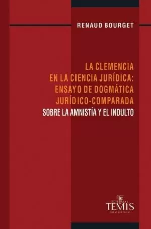 Carátula de La clemencia en la ciencia jurídica: ensayo de dogmática jurídico - comparada sobre la amnistía y el indulto